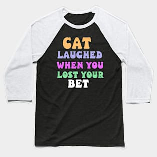 cat laughed when you lost your bet Baseball T-Shirt